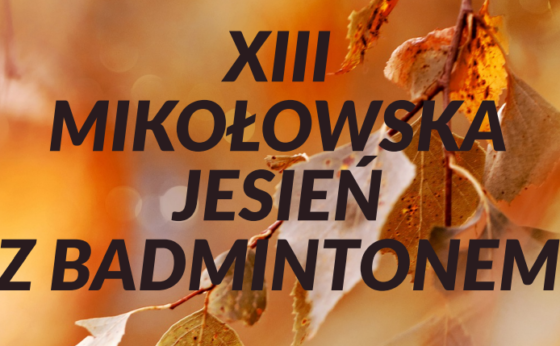 XIII Mikołowska Jesień z Badmintonem Turniej dla uczniów mikołowskich szkół XIII Mikołowska Jesień z Badmintonem Turniej dla uczniów mikołowskich szkół